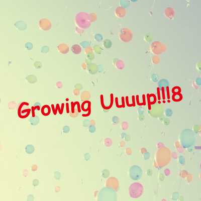 Growing Uuuup!!!8